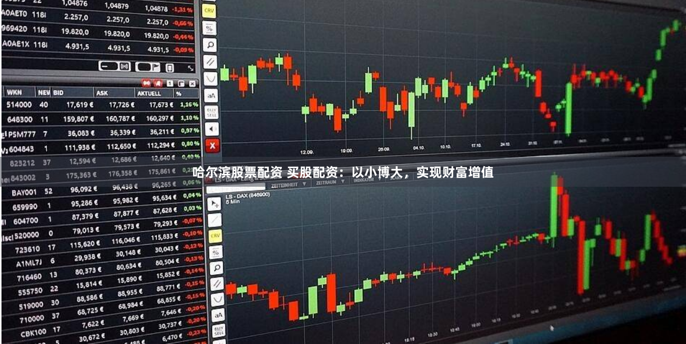 哈尔滨股票配资 买股配资：以小博大，实现财富增值
