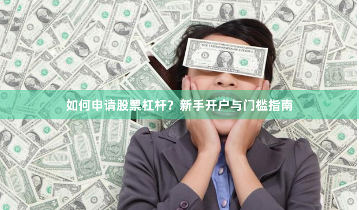 如何申请股票杠杆？新手开户与门槛指南