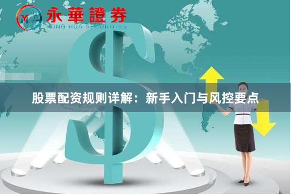 股票配资规则详解：新手入门与风控要点