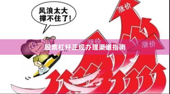 股票杠杆正规办理渠道指南