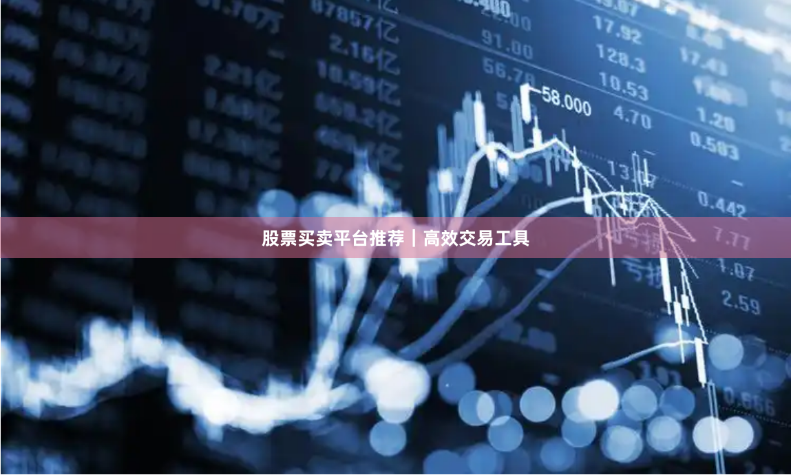 股票买卖平台推荐|高效交易工具