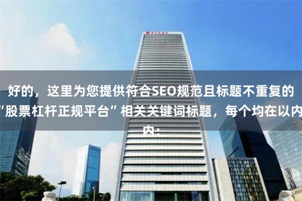 好的,这里为您提供符合SEO规范且标题不重复的“股票杠杆正规平台”相关关键词标题,每个均在以内: