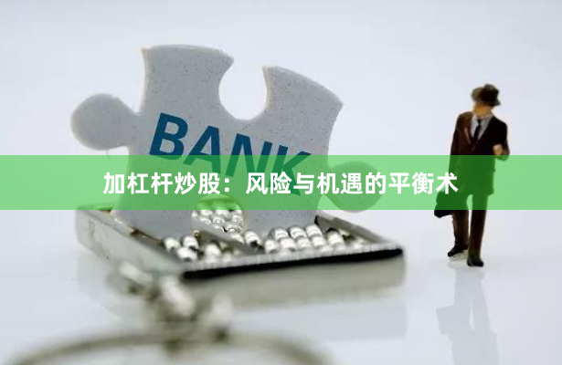 加杠杆炒股：风险与机遇的平衡术