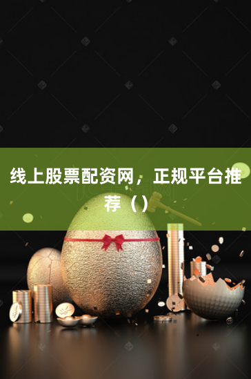线上股票配资网,正规平台推荐()